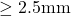 \ge 2.5\text{mm}
