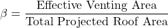 \[\beta = \frac{\text{Effective Venting Area}}{\text{Total Projected Roof Area}}\]