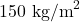 150 \text{ kg/m}^2